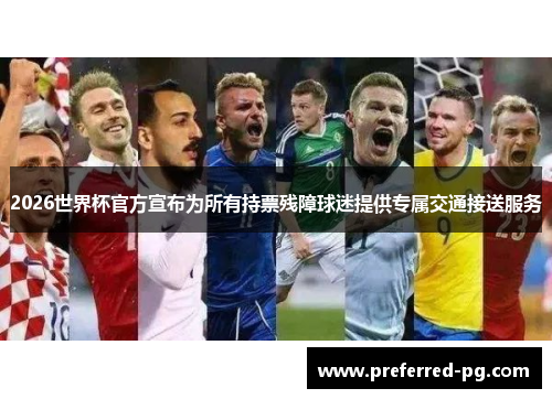2026世界杯官方宣布为所有持票残障球迷提供专属交通接送服务 2026世界杯官方宣布为所有持票残障球迷提供专属交通接送服务