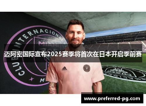 迈阿密国际宣布2025赛季将首次在日本开启季前赛 迈阿密国际宣布2025赛季将首次在日本开启季前赛