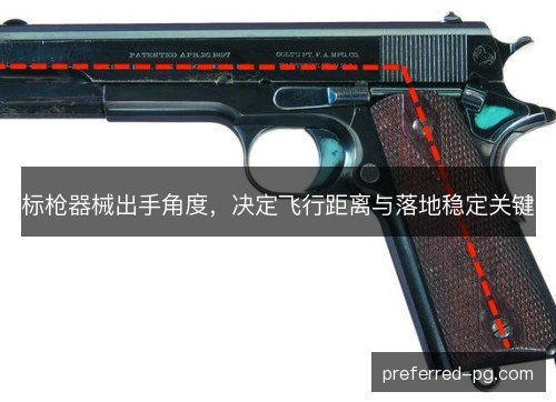 标枪器械出手角度,决定飞行距离与落地稳定关键 标枪器械出手角度,决定飞行距离与落地稳定关键